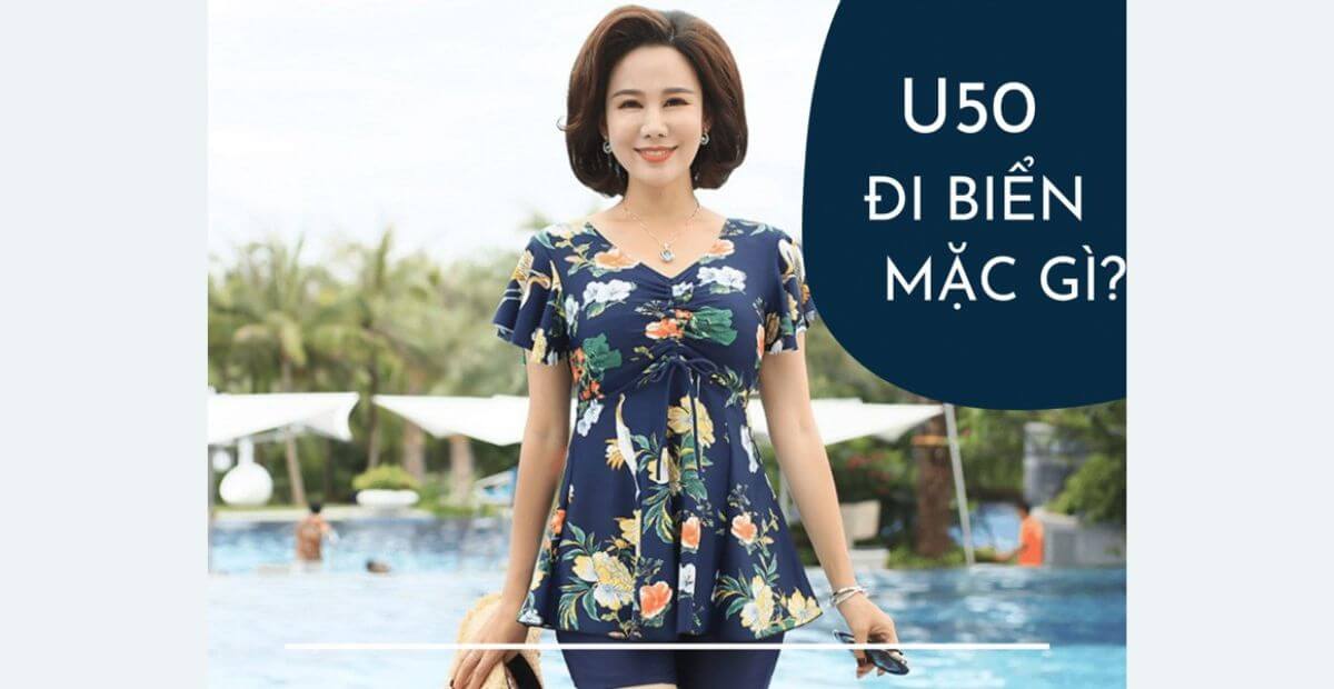 Gợi ý phối đồ U50 đi biển mặc gì vừa sang vừa tinh tế